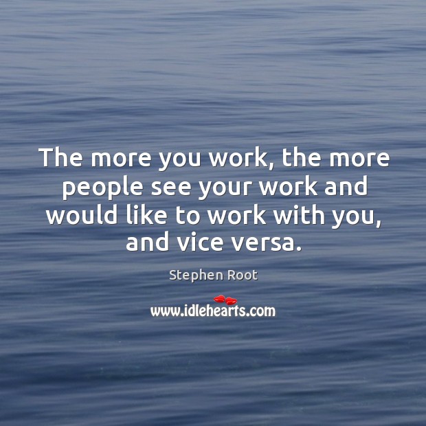 The more you work, the more people see your work and would Stephen Root Picture Quote