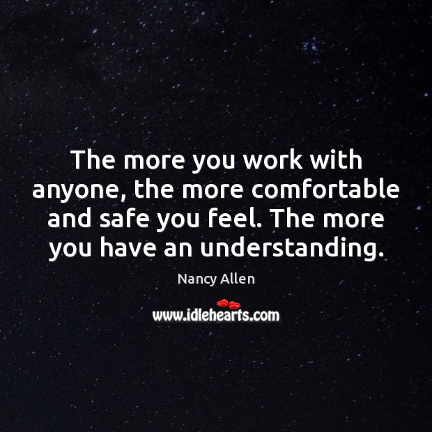The more you work with anyone, the more comfortable and safe you Nancy Allen Picture Quote