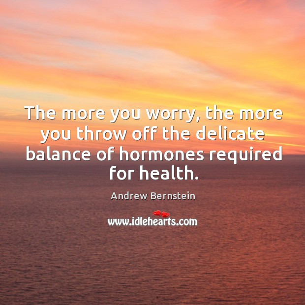 The more you worry, the more you throw off the delicate balance Image