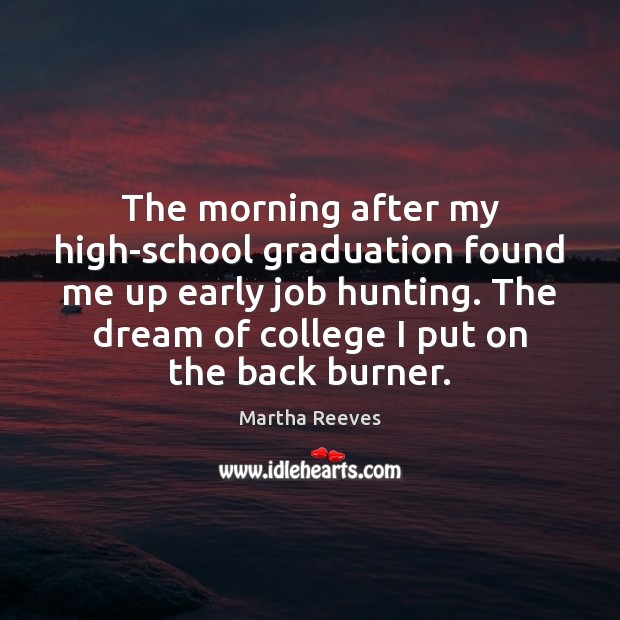 The morning after my high-school graduation found me up early job hunting. Graduation Quotes Image
