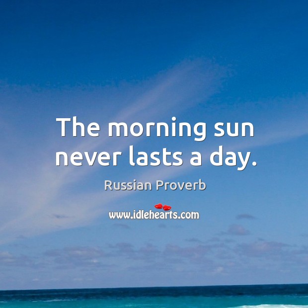 The morning sun never lasts a day. Russian Proverbs Image