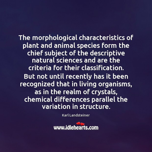 The morphological characteristics of plant and animal species form the chief subject Karl Landsteiner Picture Quote