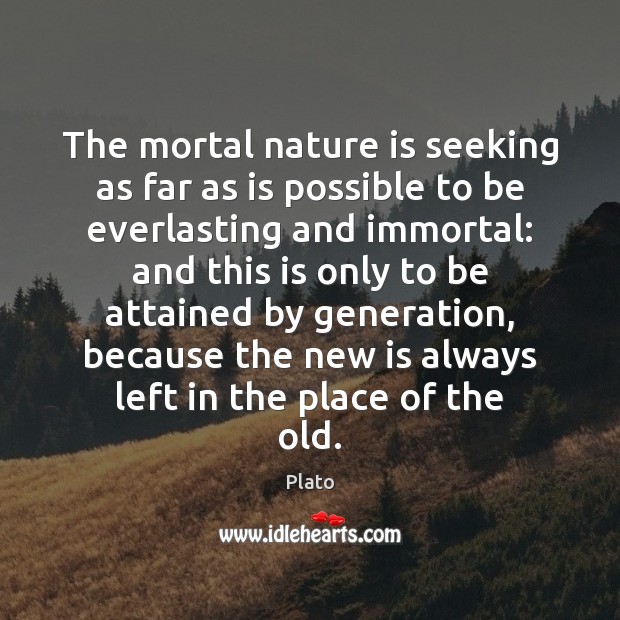 The mortal nature is seeking as far as is possible to be Plato Picture Quote