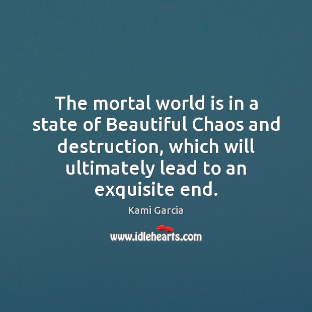 The mortal world is in a state of Beautiful Chaos and destruction, Kami Garcia Picture Quote