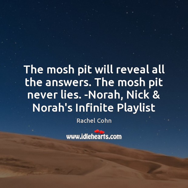 The mosh pit will reveal all the answers. The mosh pit never Rachel Cohn Picture Quote