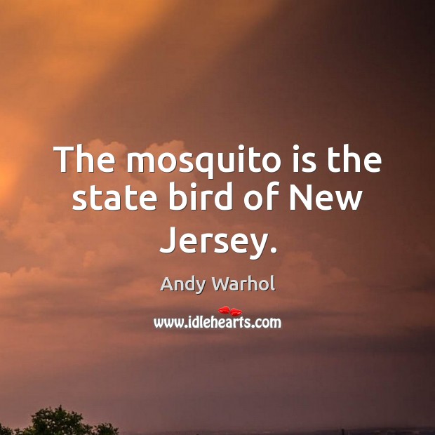 The mosquito is the state bird of New Jersey. Andy Warhol Picture Quote