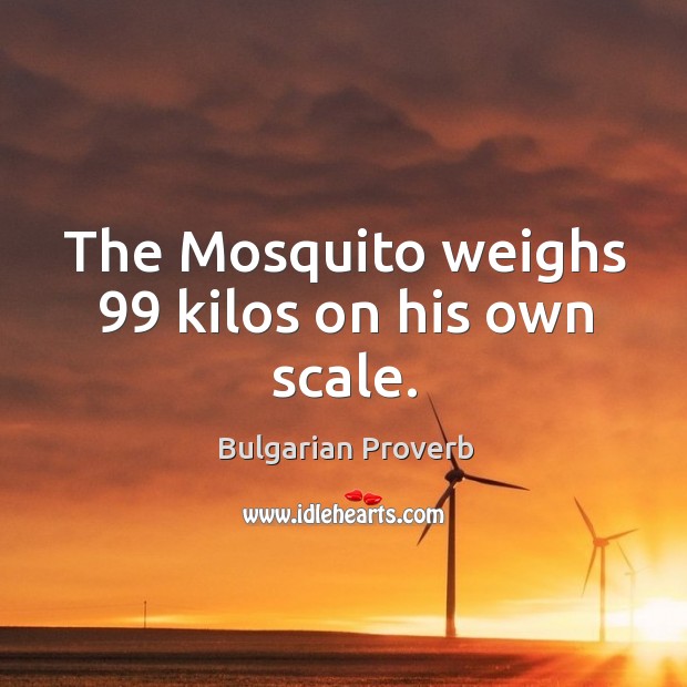 The mosquito weighs 99 kilos on his own scale. Bulgarian Proverbs Image