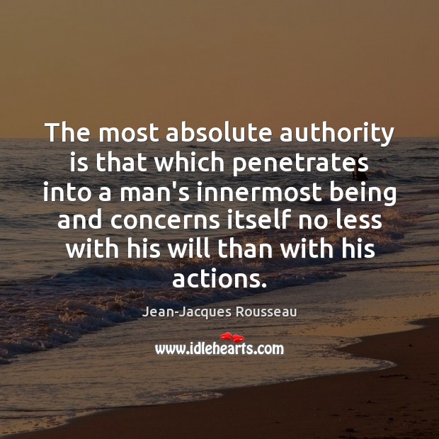 The most absolute authority is that which penetrates into a man’s innermost Jean-Jacques Rousseau Picture Quote