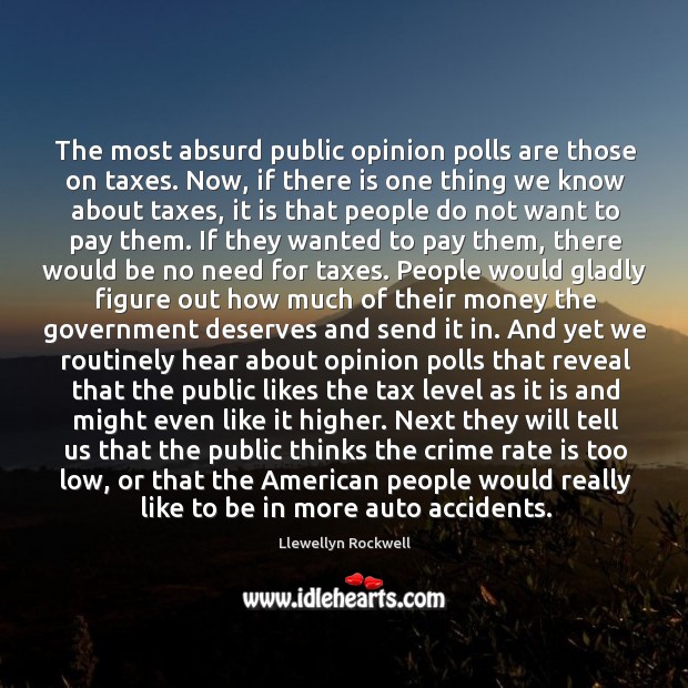 The most absurd public opinion polls are those on taxes. Now, if Image