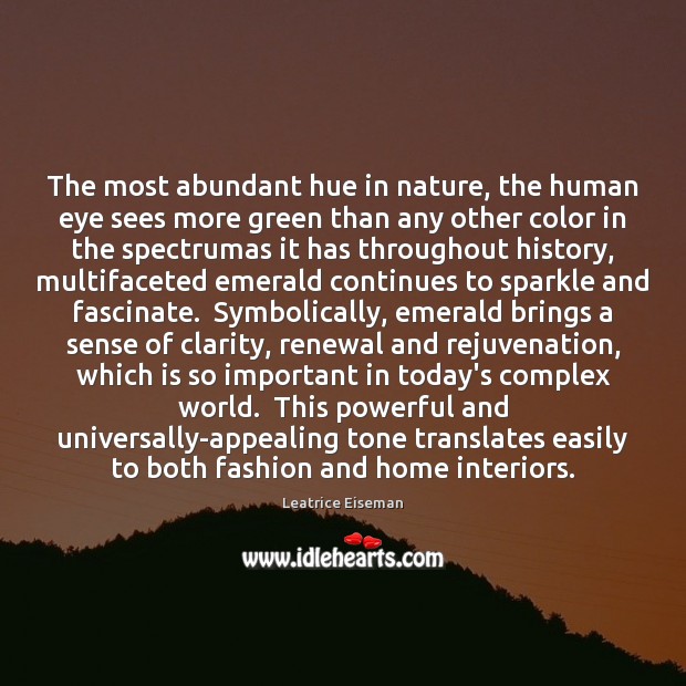 The most abundant hue in nature, the human eye sees more green Leatrice Eiseman Picture Quote