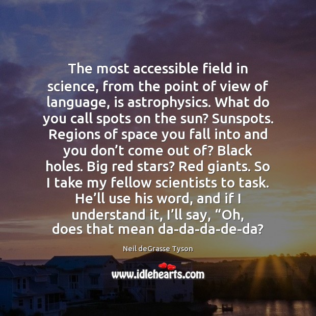 The most accessible field in science, from the point of view of Neil deGrasse Tyson Picture Quote