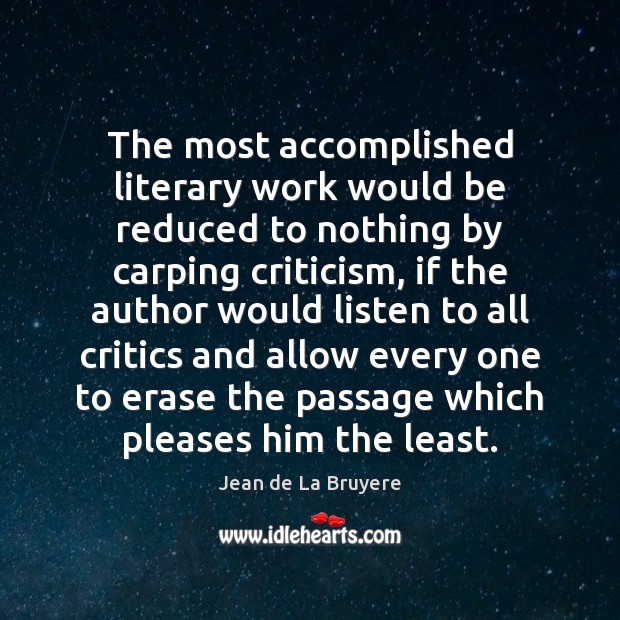 The most accomplished literary work would be reduced to nothing by carping Jean de La Bruyere Picture Quote