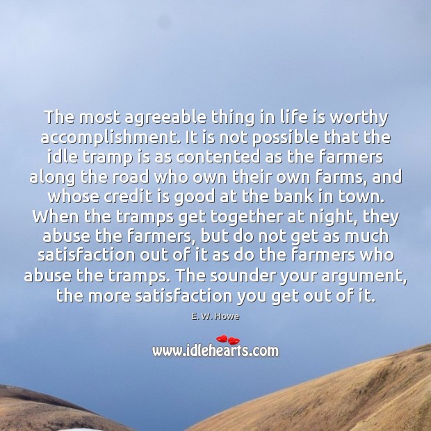 The most agreeable thing in life is worthy accomplishment. It is not E. W. Howe Picture Quote