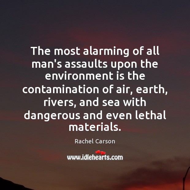 The most alarming of all man’s assaults upon the environment is the Rachel Carson Picture Quote