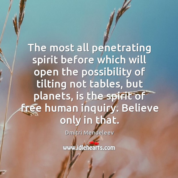 The most all penetrating spirit before which will open the possibility of tilting not tables Dmitri Mendeleev Picture Quote