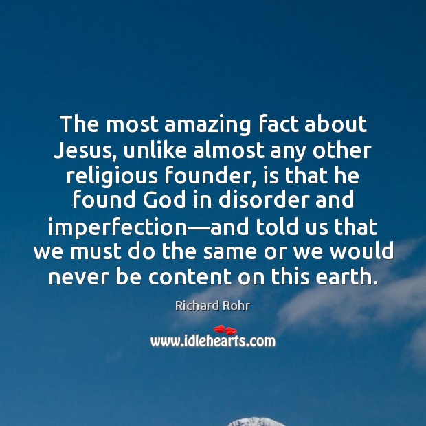 The most amazing fact about Jesus, unlike almost any other religious founder, Richard Rohr Picture Quote