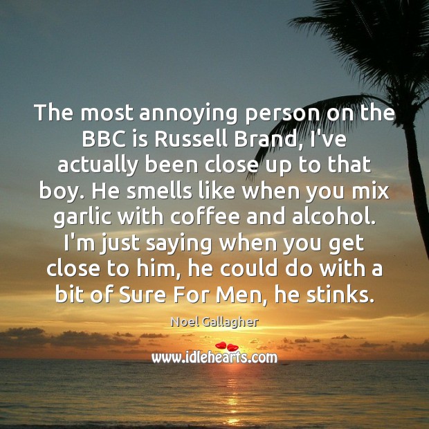 The most annoying person on the BBC is Russell Brand, I’ve actually Noel Gallagher Picture Quote