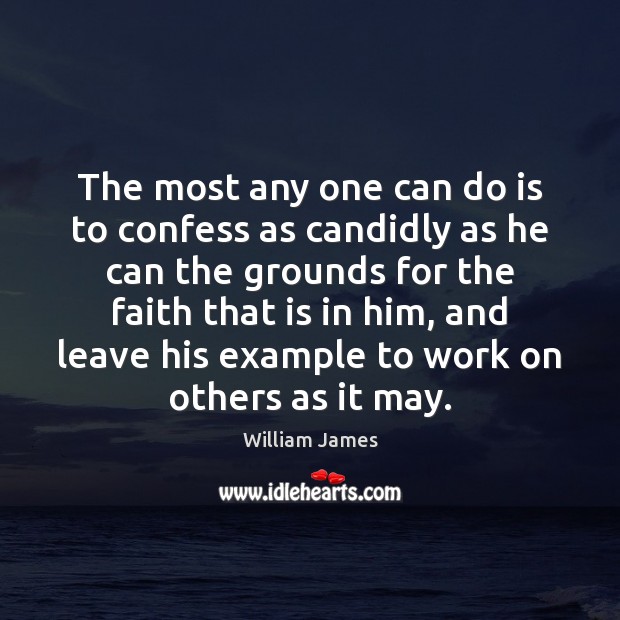 The most any one can do is to confess as candidly as William James Picture Quote