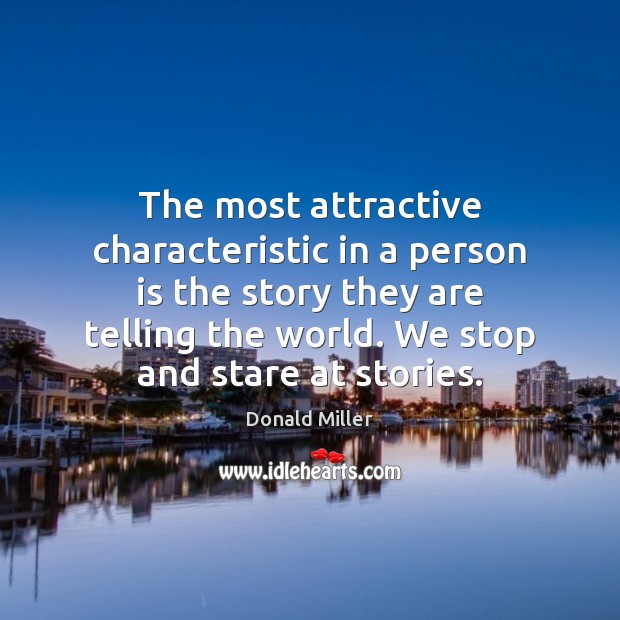 The most attractive characteristic in a person is the story they are Donald Miller Picture Quote