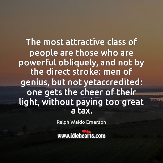The most attractive class of people are those who are powerful obliquely, 