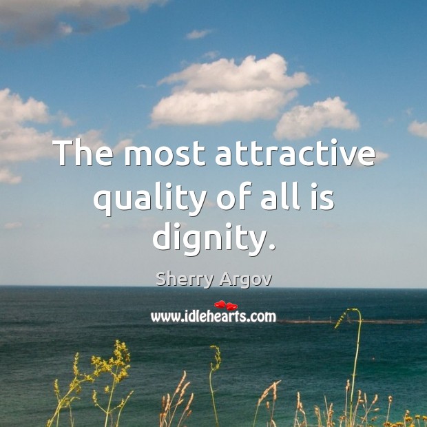The most attractive quality of all is dignity. Sherry Argov Picture Quote