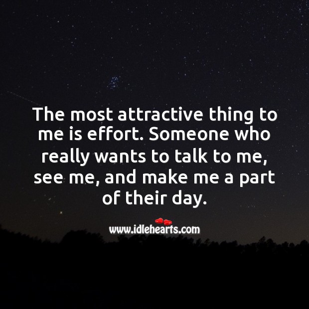 The most attractive thing to me is effort. 