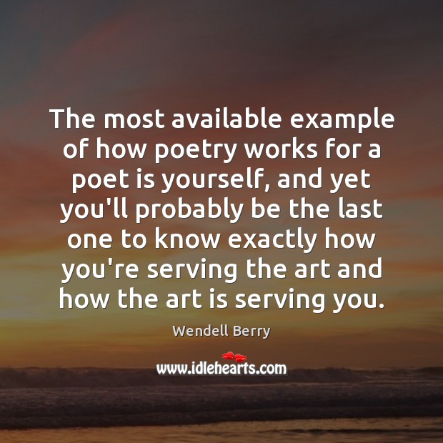 The most available example of how poetry works for a poet is Wendell Berry Picture Quote
