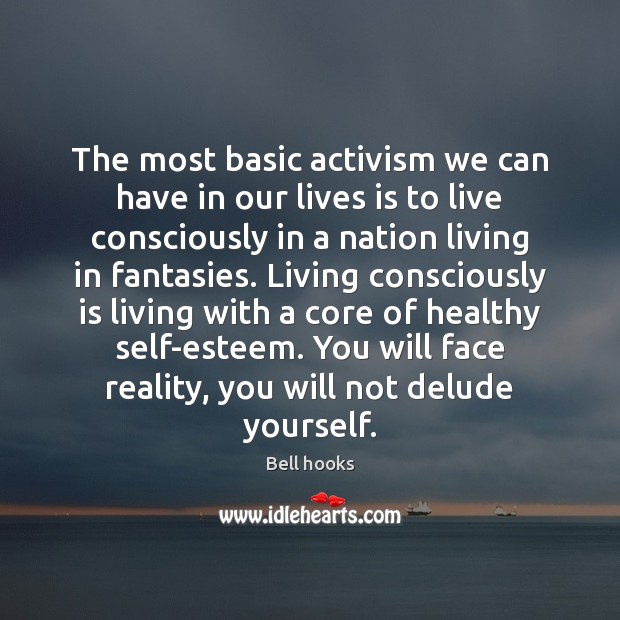 The most basic activism we can have in our lives is to Bell hooks Picture Quote