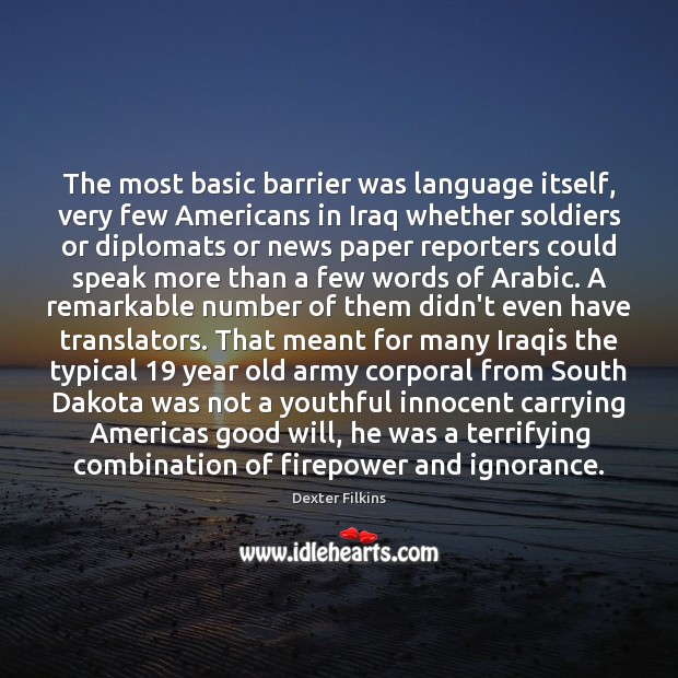 The most basic barrier was language itself, very few Americans in Iraq Dexter Filkins Picture Quote