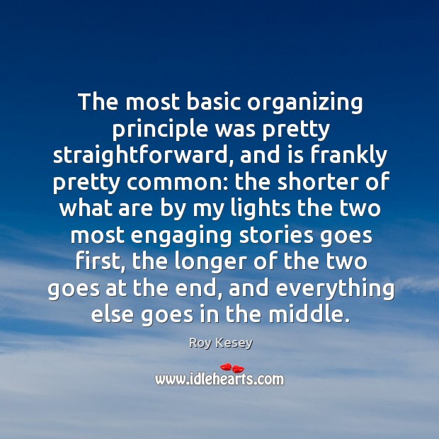 The most basic organizing principle was pretty straightforward, and is frankly pretty Roy Kesey Picture Quote