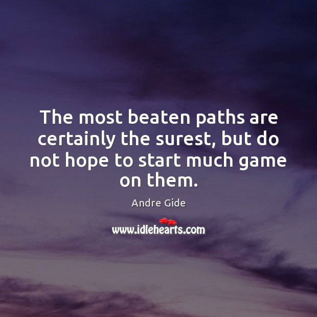 The most beaten paths are certainly the surest, but do not hope Andre Gide Picture Quote