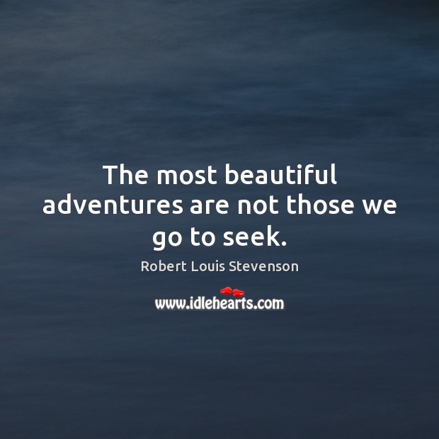 The most beautiful adventures are not those we go to seek. Robert Louis Stevenson Picture Quote