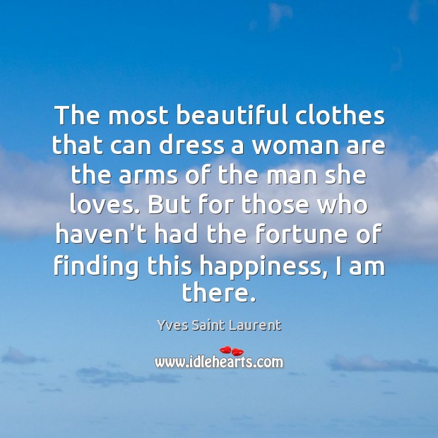 The most beautiful clothes that can dress a woman are the arms Yves Saint Laurent Picture Quote