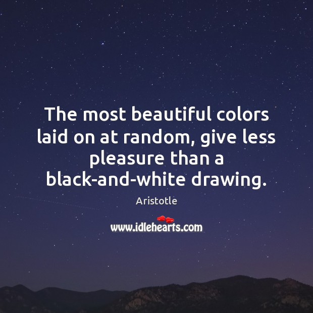 The most beautiful colors laid on at random, give less pleasure than Image