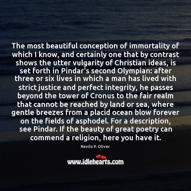 The most beautiful conception of immortality of which I know, and certainly Revilo P. Oliver Picture Quote