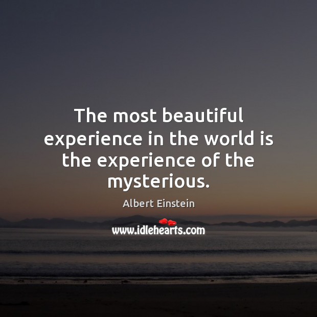 The most beautiful experience in the world is the experience of the mysterious. Image