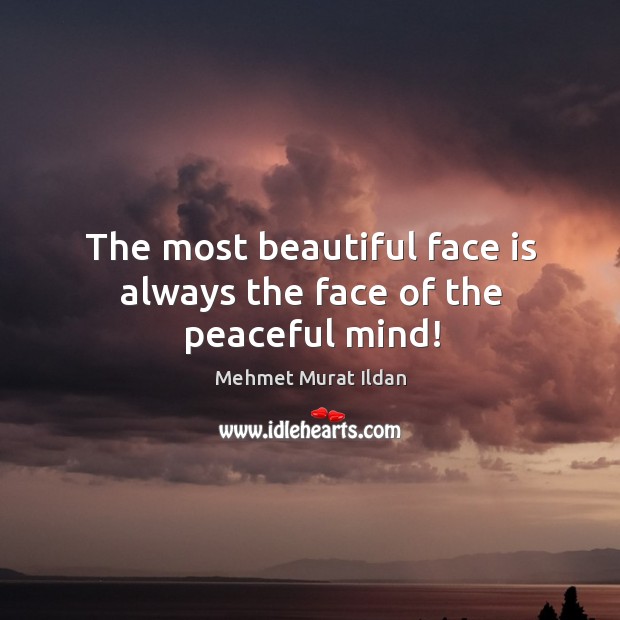 The most beautiful face is always the face of the peaceful mind! 
