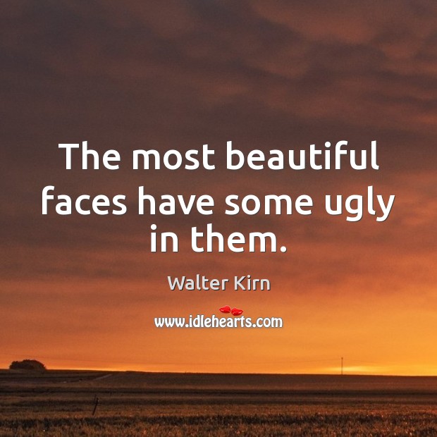 The most beautiful faces have some ugly in them. Walter Kirn Picture Quote
