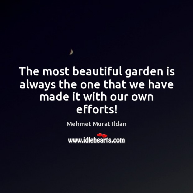 The most beautiful garden is always the one that we have made it with our own efforts! Image