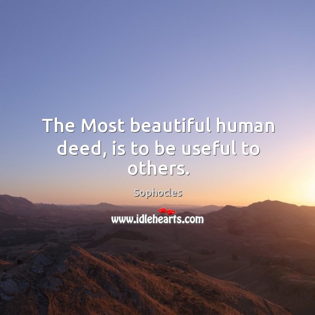 The Most beautiful human deed, is to be useful to others. Image