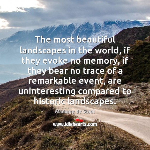 The most beautiful landscapes in the world, if they evoke no memory, Madame de Stael Picture Quote