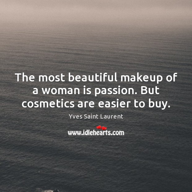 The most beautiful makeup of a woman is passion. But cosmetics are easier to buy. 