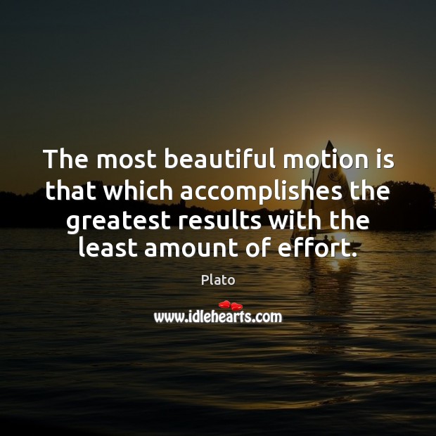The most beautiful motion is that which accomplishes the greatest results with Plato Picture Quote