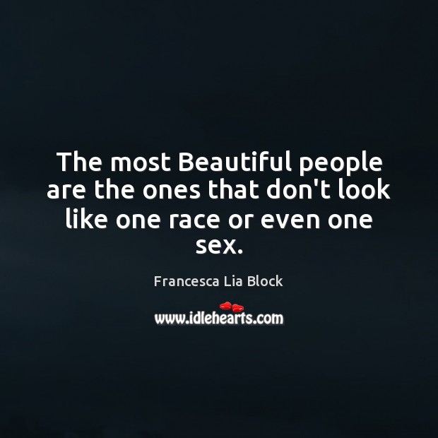 The most Beautiful people are the ones that don’t look like one race or even one sex. Francesca Lia Block Picture Quote
