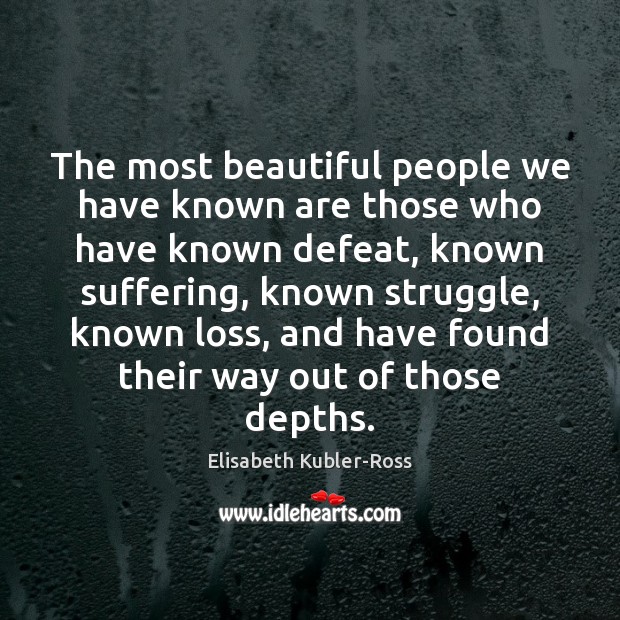 The most beautiful people we have known are those who have known Elisabeth Kubler-Ross Picture Quote