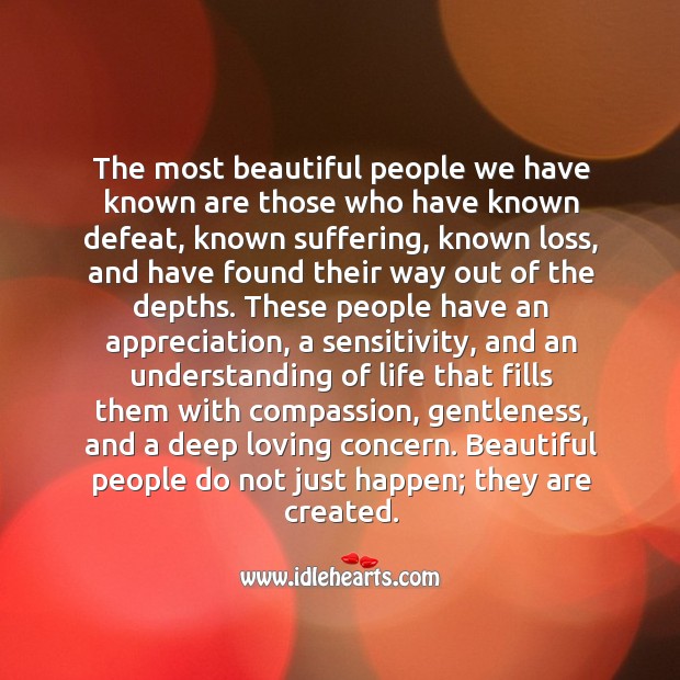 The most beautiful people we have known, do not just happen; they are created. Image