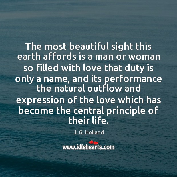 The most beautiful sight this earth affords is a man or woman J. G. Holland Picture Quote