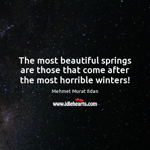 The most beautiful springs are those that come after the most horrible winters! Image