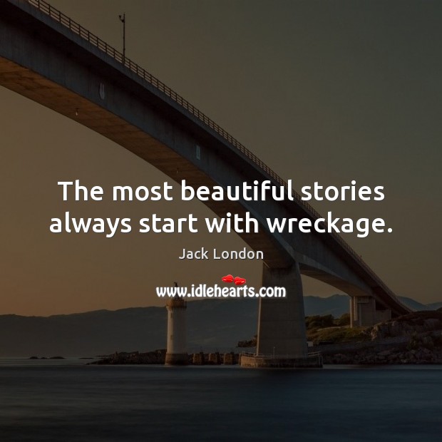 The most beautiful stories always start with wreckage. Image