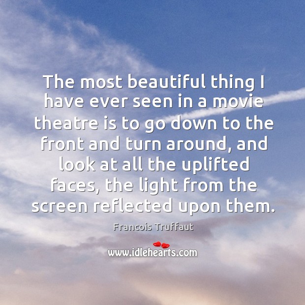 The most beautiful thing I have ever seen in a movie theatre Francois Truffaut Picture Quote